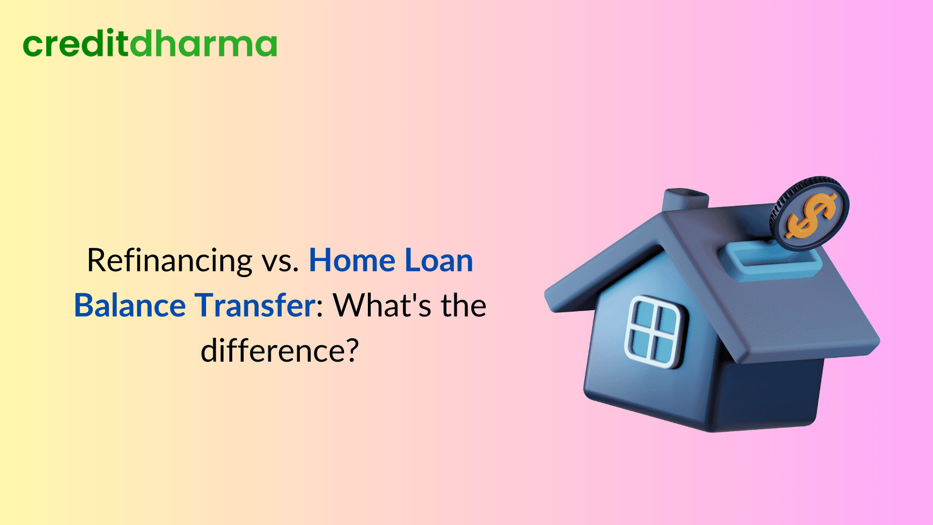 Cover Image for Refinancing vs. Home Loan Balance Transfer: What’s the difference?